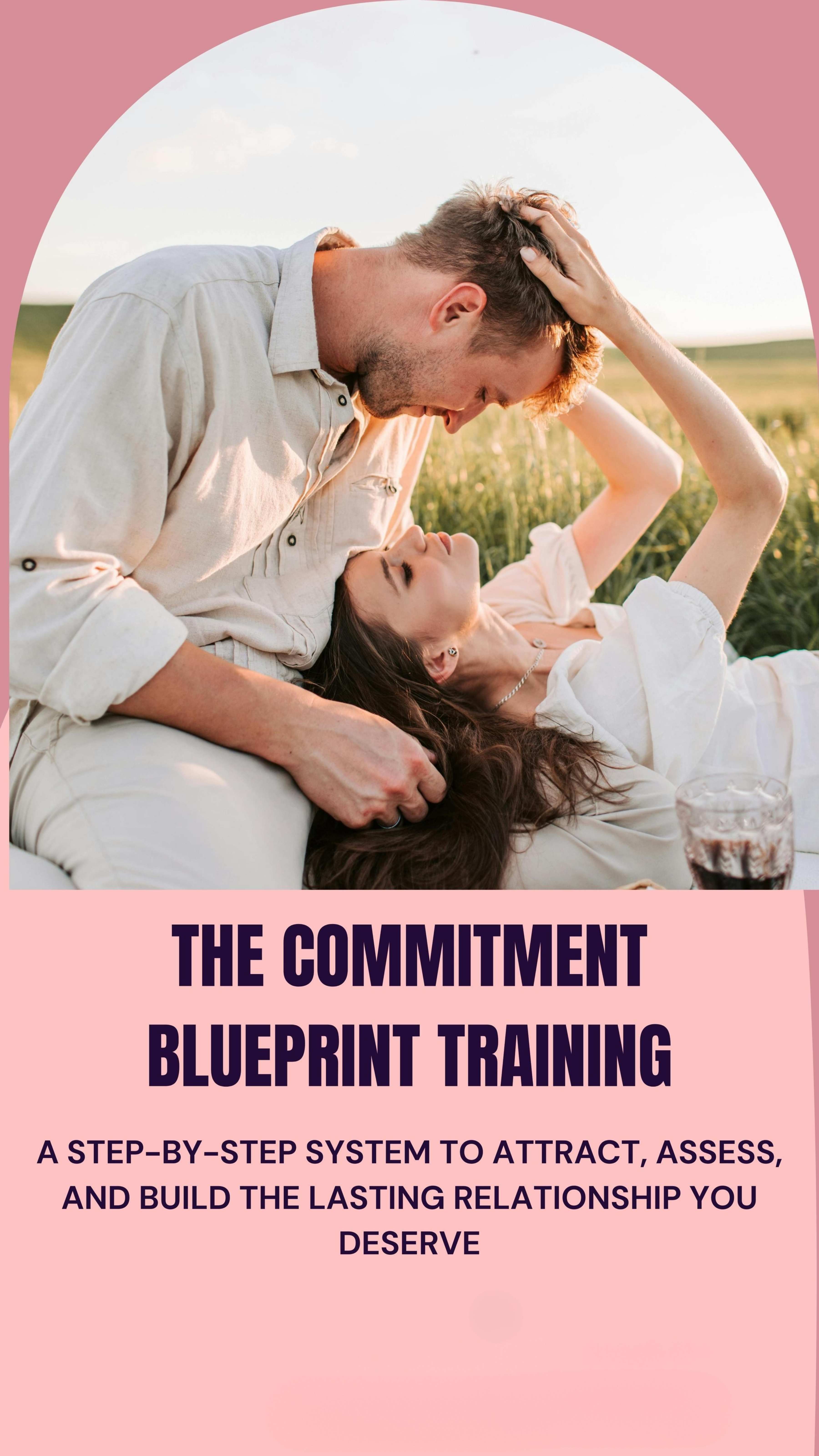 The Commitment Blueprint Training, a step-by-step system to attract, assess, and build the lasting relationship you deserve.